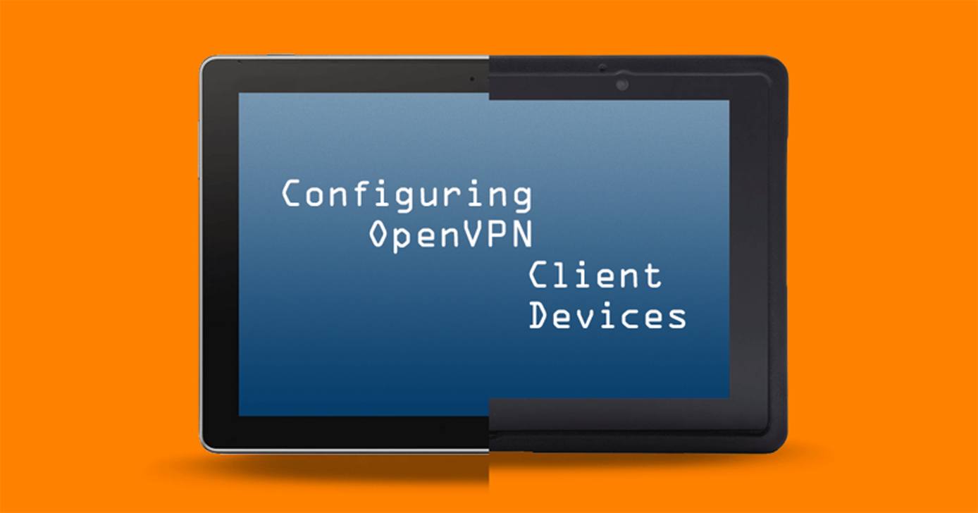 Configuring OpenVPN Client Devices Configuring OpenVPN Client Devices